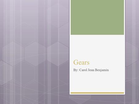 Gears By: Carol Jean Benjamin. Spur gear  Definition: Spur gears, also known as straight-cut gears, are the most simple type of gear. The have a cylinder.