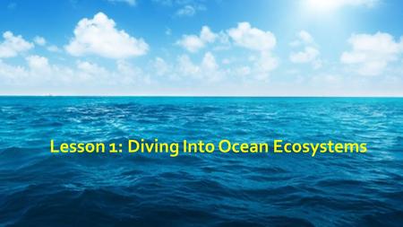 Lesson 1: Diving Into Ocean Ecosystems. The wide-open ocean holds many mysteries. Physics, chemistry, biology, and Earth science concepts and ideas.