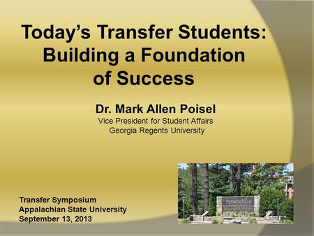Dr. Mark Allen Poisel Vice President for Student Affairs Georgia Regents University Today’s Transfer Students: Building a Foundation of Success Transfer.