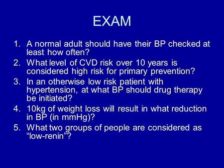 EXAM 1.A normal adult should have their BP checked at least how often? 2.What level of CVD risk over 10 years is considered high risk for primary prevention?