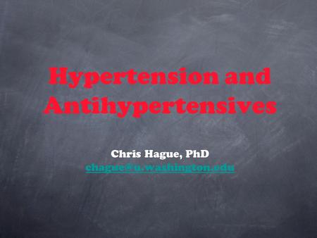 Hypertension and Antihypertensives Chris Hague, PhD