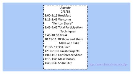 Welcome! Agenda 2/9/15 8:00-8:15 Breakfast 8:15-8:45 Welcome “Kenton Share” 8:45-9:45 Total Participation Techniques 9:45-10:00 Break 10:15-11:30 Show.