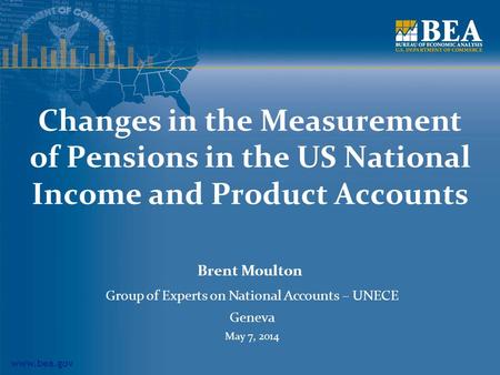 Www.bea.gov Changes in the Measurement of Pensions in the US National Income and Product Accounts Brent Moulton Group of Experts on National Accounts –