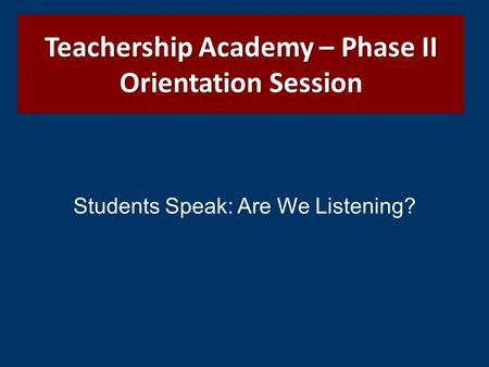 Students Speak: Are We Listening? Teachership Academy – Phase II Orientation Session.