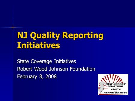 NJ Quality Reporting Initiatives State Coverage Initiatives Robert Wood Johnson Foundation February 8, 2008.