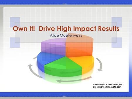 Own It! Drive High Impact Results Alice Muellerweiss Muellerweiss & Associates, Inc.