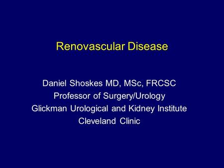 Renovascular Disease Daniel Shoskes MD, MSc, FRCSC Professor of Surgery/Urology Glickman Urological and Kidney Institute Cleveland Clinic.