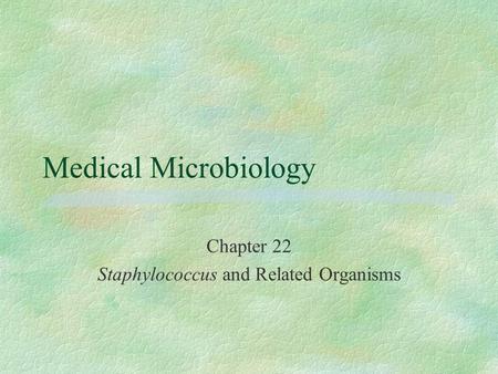 Medical Microbiology Chapter 22 Staphylococcus and Related Organisms.