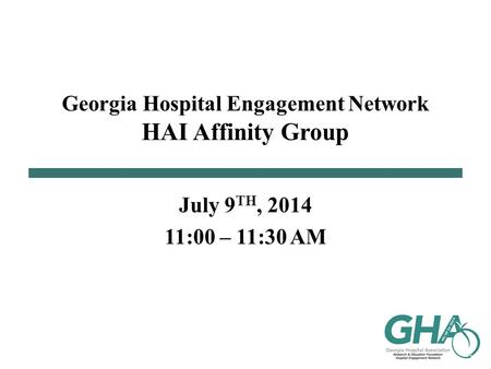 Georgia Hospital Engagement Network HAI Affinity Group July 9 TH, 2014 11:00 – 11:30 AM.
