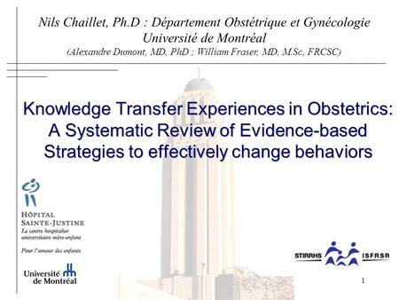 1 Knowledge Transfer Experiences in Obstetrics: A Systematic Review of Evidence-based Strategies to effectively change behaviors Nils Chaillet, Ph.D :