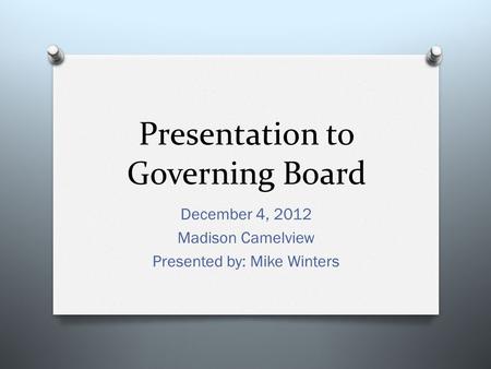 Presentation to Governing Board December 4, 2012 Madison Camelview Presented by: Mike Winters.