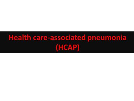 Health care-associated pneumonia (HCAP). Definitions Hospital-acquired pneumonia or nosocomial pneumonia (HAP) refers to a newepisode of pneumonia occurring.