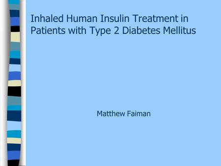 Inhaled Human Insulin Treatment in Patients with Type 2 Diabetes Mellitus Matthew Faiman.