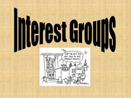 Interest Groups Political interest groups pursue two general objectives: 1. They seek new positive benefits to promote the group’s interest. 2. They.