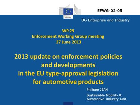 DG Enterprise and Industry Philippe JEAN Sustainable Mobility & Automotive Industry Unit WP.29 Enforcement Working Group meeting 27 June 2013 2013 update.