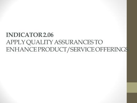 INDICATOR 2.06 APPLY QUALITY ASSURANCES TO ENHANCE PRODUCT/SERVICE OFFERINGS.