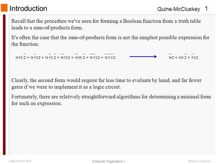 Quine-McCluskey Computer Organization I 1 March 2010 ©2008-10 McQuain Introduction Recall that the procedure we've seen for forming a Boolean function.