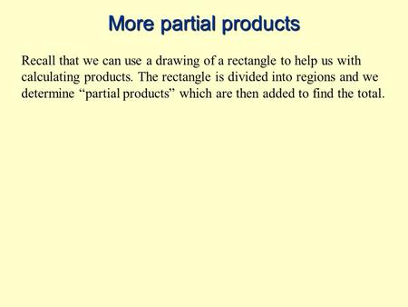 More partial products Recall that we can use a drawing of a rectangle to help us with calculating products. The rectangle is divided into regions and we.