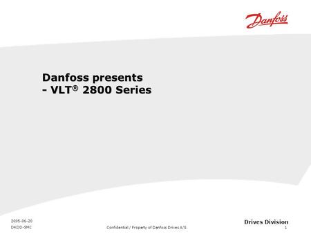 Confidential / Property of Danfoss Drives A/S 2005-06-20 DKDD-SMC 1 Drives Division Danfoss presents - VLT ® 2800 Series.
