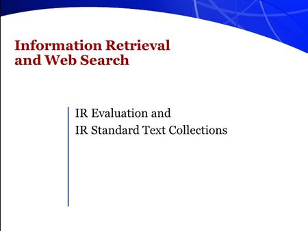 Information Retrieval and Web Search IR Evaluation and IR Standard Text Collections.