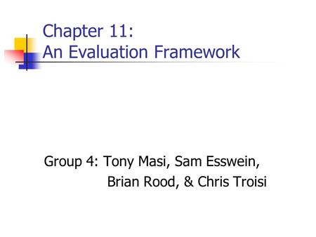 Chapter 11: An Evaluation Framework Group 4: Tony Masi, Sam Esswein, Brian Rood, & Chris Troisi.