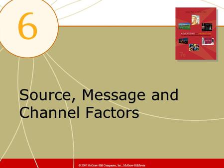 Source, Message and Channel Factors © 2007 McGraw-Hill Companies, Inc., McGraw-Hill/Irwin.