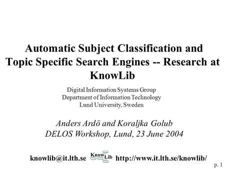 Automatic Subject Classification and Topic Specific Search Engines -- Research at KnowLib Anders Ardö and Koraljka Golub DELOS Workshop, Lund, 23 June.