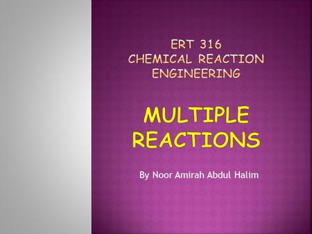 By Noor Amirah Abdul Halim.  Parallel reactions  Series reactions  Complex reactions (parallel and series reactions)  Independent reactions.