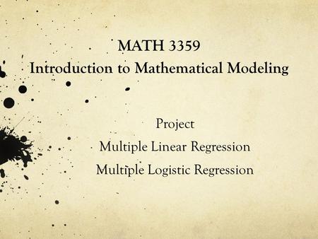 MATH 3359 Introduction to Mathematical Modeling Project Multiple Linear Regression Multiple Logistic Regression.