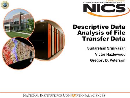 Descriptive Data Analysis of File Transfer Data Sudarshan Srinivasan Victor Hazlewood Gregory D. Peterson.