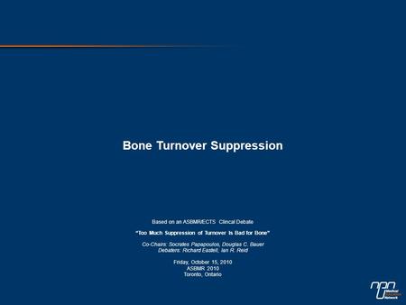 Bone Turnover Suppression Based on an ASBMR/ECTS Clincal Debate “Too Much Suppression of Turnover Is Bad for Bone” Co-Chairs: Socrates Papapoulos, Douglas.