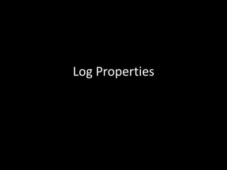Log Properties. Because logs are REALLY exponents they have similar properties to exponents. Recall that when we MULTIPLY like bases we ADD the exponents.
