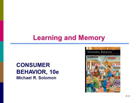 Learning and Memory 3-1 CONSUMER BEHAVIOR, 10e Michael R. Solomon.
