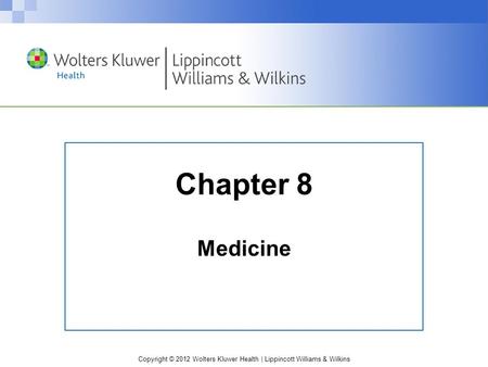 Copyright © 2012 Wolters Kluwer Health | Lippincott Williams & Wilkins Chapter 8 Medicine.