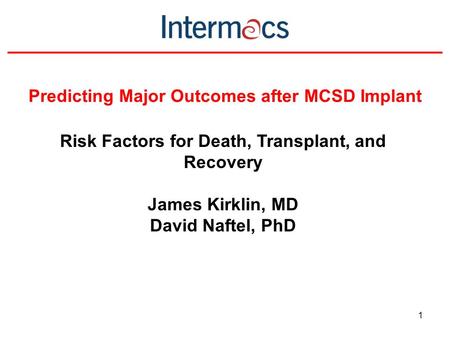 Predicting Major Outcomes after MCSD Implant 1 Risk Factors for Death, Transplant, and Recovery James Kirklin, MD David Naftel, PhD.