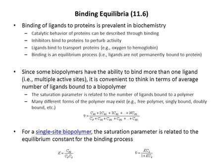 Binding Equilibria (11.6) Binding of ligands to proteins is prevalent in biochemistry – Catalytic behavior of proteins can be described through binding.