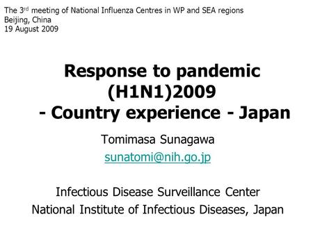 Response to pandemic (H1N1)2009 - Country experience - Japan Tomimasa Sunagawa Infectious Disease Surveillance Center National Institute.
