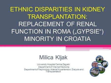 ETHNIC DISPARITIES IN KIDNEY TRANSPLANTATION: REPLACEMENT OF RENAL FUNCTION IN ROMA („GYPSIE“) MINORITY IN CROATIA Milica Kljak University Hospital Centre.