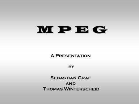 M P E G A Presentation by Sebastian Graf and Thomas Winterscheid.