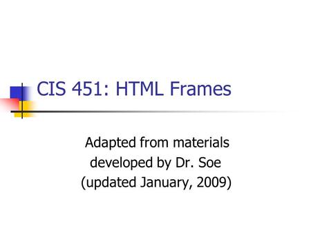 CIS 451: HTML Frames Adapted from materials developed by Dr. Soe (updated January, 2009)