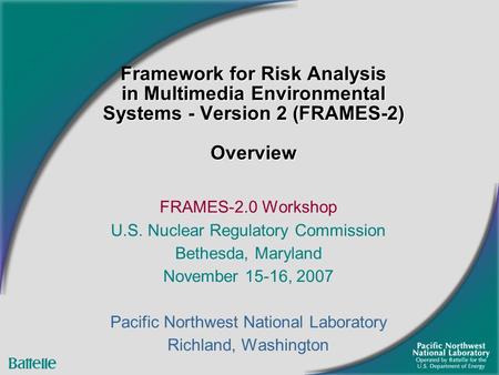 Framework for Risk Analysis in Multimedia Environmental Systems - Version 2 (FRAMES-2) Overview FRAMES-2.0 Workshop U.S. Nuclear Regulatory Commission.