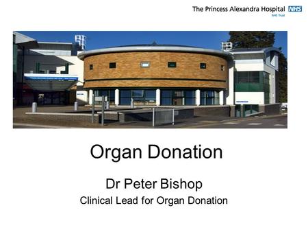 Organ Donation Dr Peter Bishop Clinical Lead for Organ Donation.