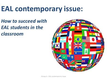 EAL contemporary issue: How to succeed with EAL students in the classroom Group A - EAL contemporary issue.