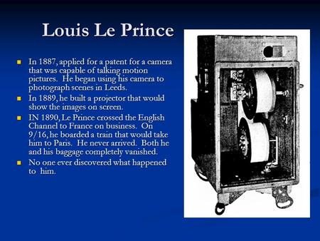 Louis Le Prince In 1887, applied for a patent for a camera that was capable of talking motion pictures. He began using his camera to photograph scenes.