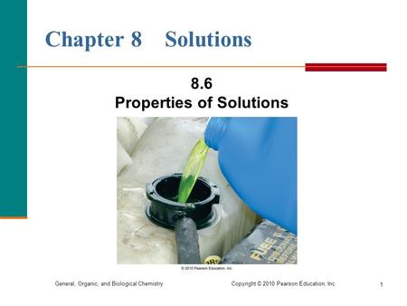 General, Organic, and Biological Chemistry Copyright © 2010 Pearson Education, Inc. 1 Chapter 8 Solutions 8.6 Properties of Solutions.