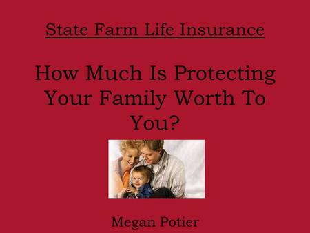 State Farm Life Insurance How Much Is Protecting Your Family Worth To You? Megan Potier.