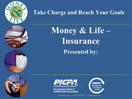 Take Charge and Reach Your Goals  (215) 496-9272 Money & Life – Insurance Presented by: