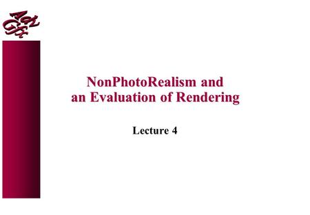 NonPhotoRealism and an Evaluation of Rendering Lecture 4.