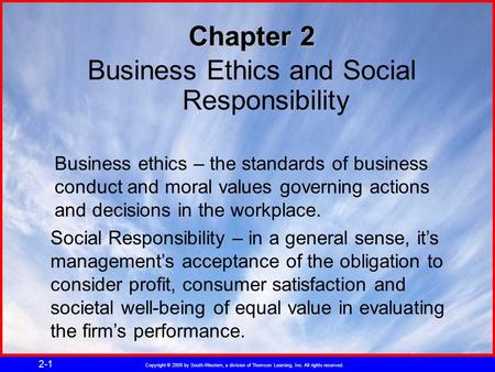 Copyright © 2005 by South-Western, a division of Thomson Learning, Inc. All rights reserved. 2-1 Chapter 2 Business Ethics and Social Responsibility Business.