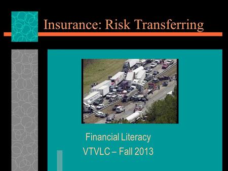 Insurance: Risk Transferring Financial Literacy VTVLC – Fall 2013.